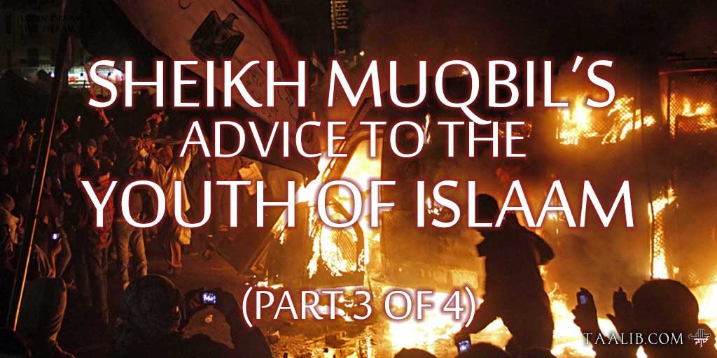 Sheikh Muqbil's Advice to the Youth of Islaam (Part 3 of 4)