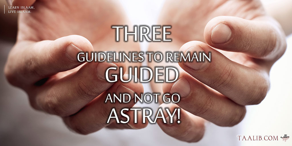 Three Guidelines to Remain Guided and Not Go Astray!