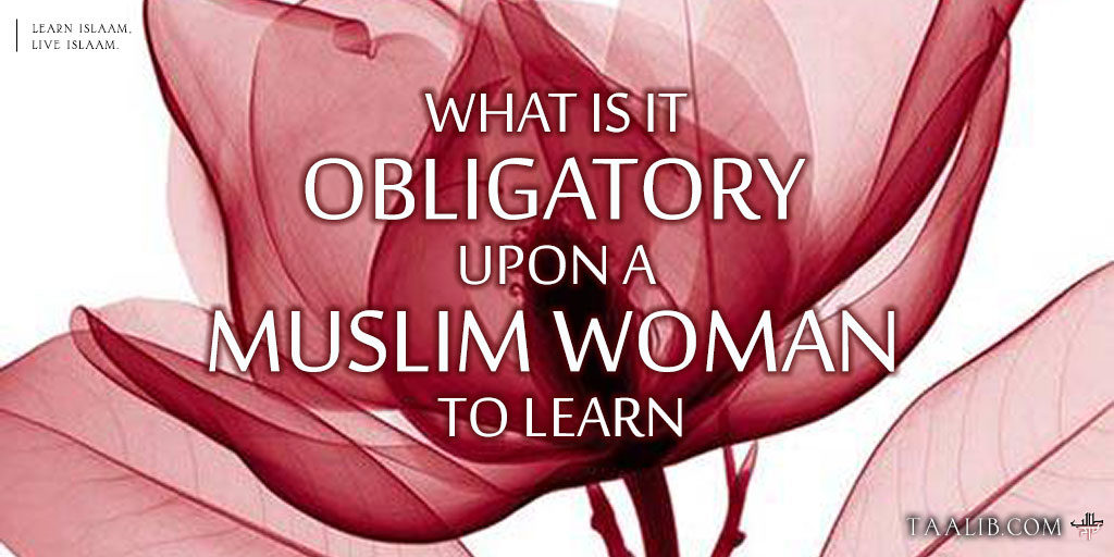 What is it Obligatory upon a Muslim Woman to Learn